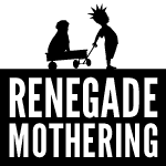 Renegade Mothering
